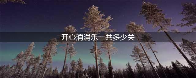 开心消消乐有多少关