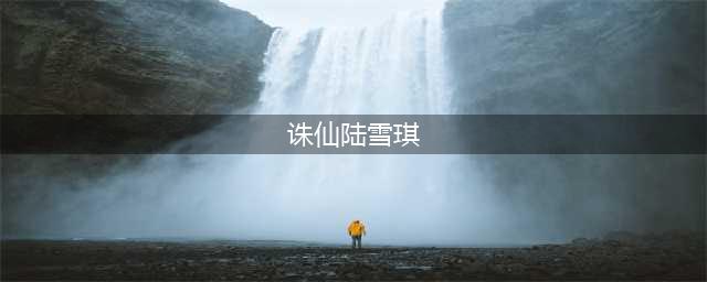 《梦幻新诛仙》陆雪琪技能强度测评 陆雪琪技能强度怎么样(诛仙陆雪琪)