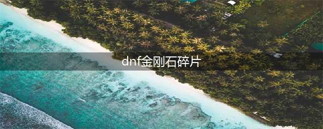 《DNF》金刚石有什么用 金刚石作用一览(dnf金刚石碎片)