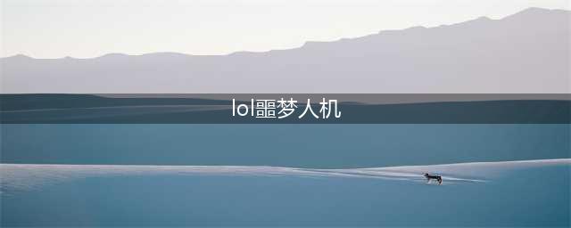 《LOL》2020噩梦人机什么时候出 2020噩梦人机上线时间介绍(lol噩梦人机)