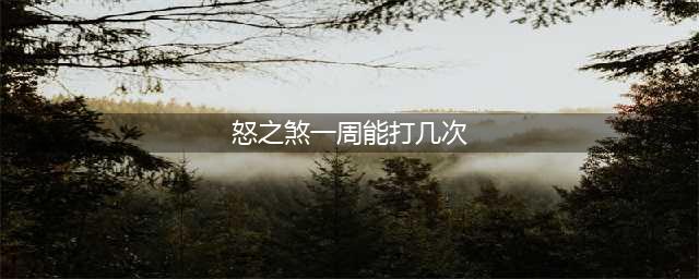 《魔兽世界》怒之煞一周可以打几次 怒之煞刷新时间介绍(怒之煞一周能打几次)