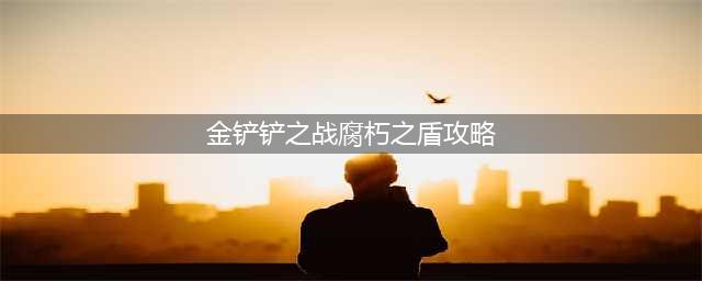 金铲铲之战腐朽之盾通关全关卡流程攻略