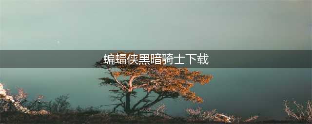 蝙蝠侠黑暗骑士崛起手游下载中文版 蝙蝠侠黑暗骑士崛起手游下载安卓版(蝙蝠侠黑暗骑士下载)