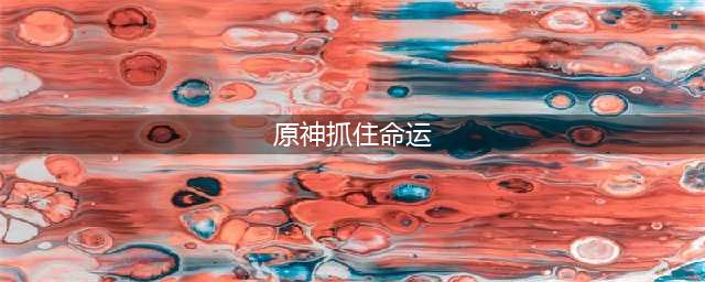 《原神》抓住命运任务攻略