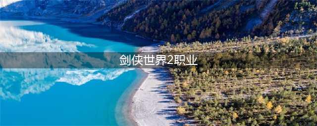 《剑侠世界2》属性有什么用？各职业全属性系统讲解攻略(剑侠世界2职业)