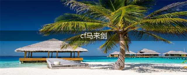 CFHD马来剑使用技巧(cf马来剑)