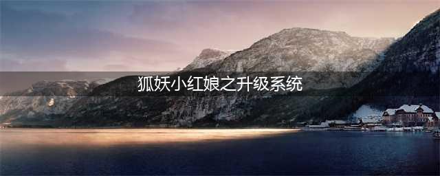 《狐妖小红娘》手游怎么提升花标等级 花标等级提升方法分享(狐妖小红娘之升级系统)