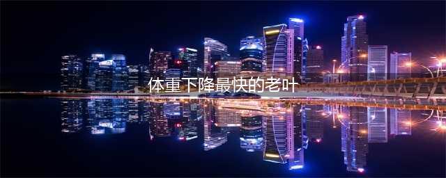 逆水寒体重下降最快的老叶在哪_体重下降最快的老叶位置分享(体重下降最快的老叶)