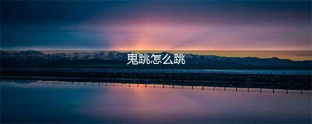 鬼跳怎么跳 穿越火线手游鬼跳技巧详细解析(鬼跳怎么跳)