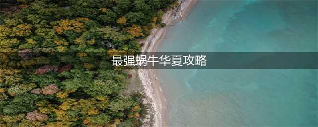 《最强蜗牛》华夏怎么过 华夏地图通关流程攻略(最强蜗牛华夏攻略)
