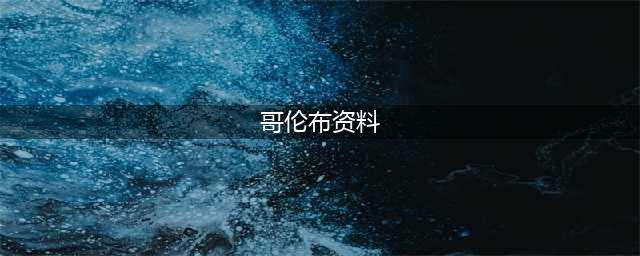 《航海与家园》资料站之哥伦布(哥伦布资料)