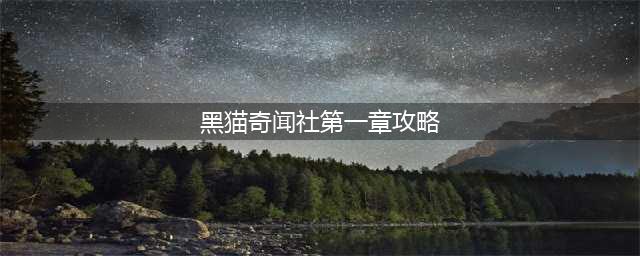 黑猫奇闻社现代篇第一章全结局攻略