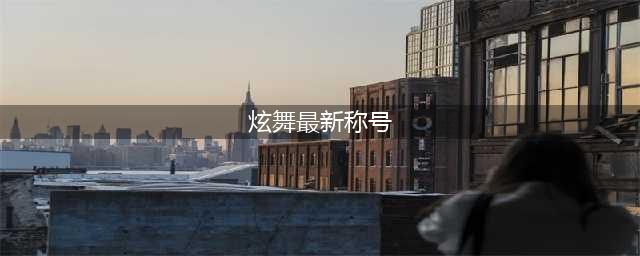 《QQ炫舞》称号怎么获取 炫舞称号大全(炫舞最新称号)