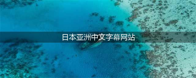五款高品质中文字幕电影网站推荐(日本亚洲中文字幕网站)