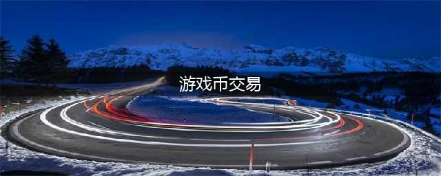 游戏币交易平台有哪些2022 靠谱游戏币交易平台介绍(游戏币交易)