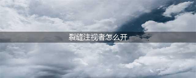 《dnf》裂缝注视者开启条件 怎么开裂缝注视者(裂缝注视者怎么开)
