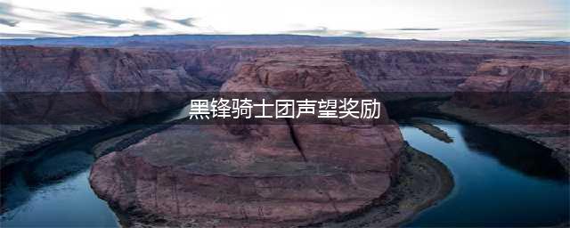 《魔兽世界》黑锋骑士团声望怎么开 黑锋骑士团声望开启攻略(黑锋骑士团声望奖励)
