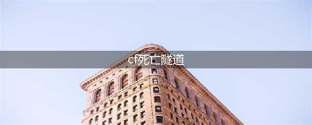 《穿越火线枪战王者》死亡隧道地图介绍 打法分享(cf死亡隧道)