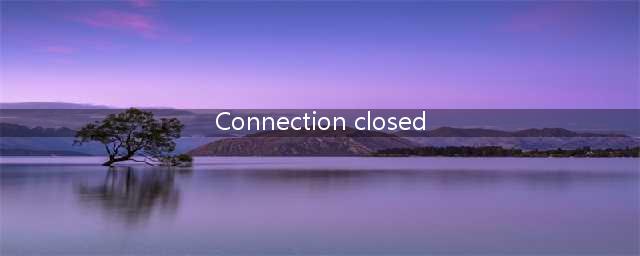 《绝地求生》出现connection closed 要怎么解决(Connection closed)