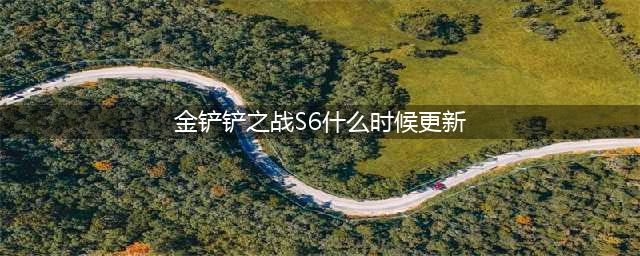 金铲铲之战s6更新时间介绍