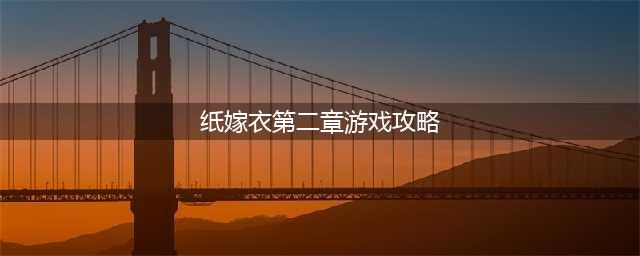 纸嫁衣3第二章怎么过 纸嫁衣3第二章通关图文攻略(纸嫁衣第二章游戏攻略)