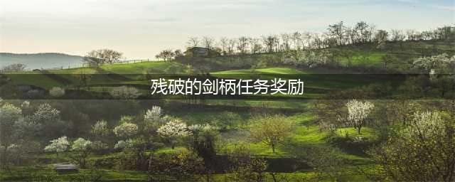 《魔兽世界》9.0残破的剑柄怎么得 获取方式汇总(残破的剑柄任务奖励)