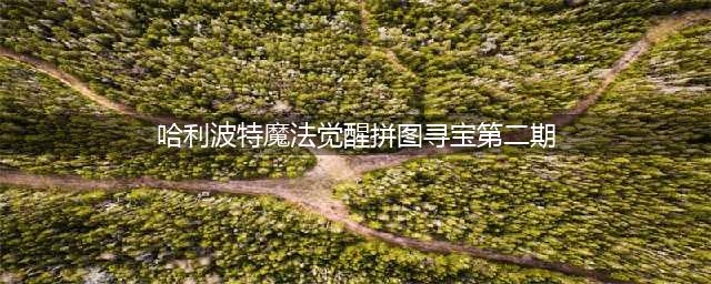 哈利波特魔法觉醒拼图寻宝第二期线索位置图文教程汇总