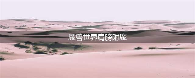 魔兽世界怀旧服肩膀附魔怎么获得