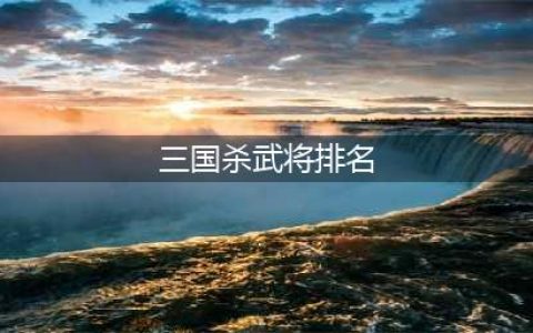 《三国杀》ol强精品武将排名 ol强精品武将都有谁(三国杀武将排名)