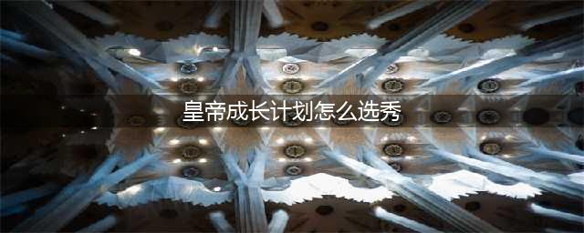 《皇帝成长计划2》选秀攻略 皇后死了怎么选秀(皇帝成长计划怎么选秀)