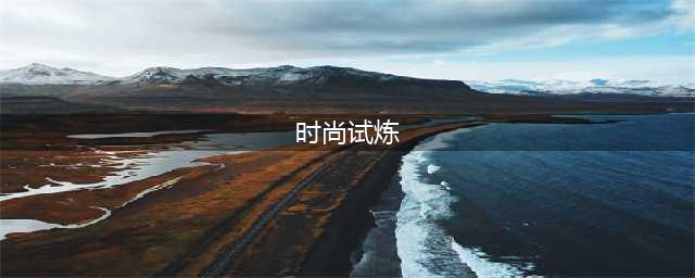 《魔兽世界》时尚试炼怎么玩 2022时尚试炼活动内容一览(时尚试炼)