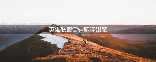 《LOL》10.8雷霆咆哮怎么出装 10.8雷霆咆哮出装推荐攻略(英雄联盟雷霆咆哮出装)