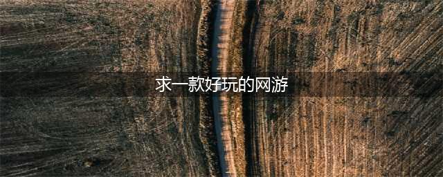网游排行榜2020排行榜前十名 好玩的网络游戏手游推荐(求一款好玩的网游)