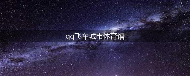 qq飞车城市体育馆怎么跑(qq飞车城市体育馆)